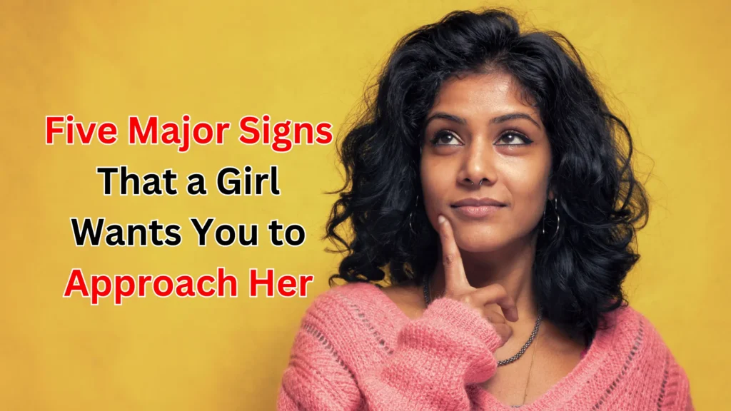 Five Major Signs That a Girl Wants You to Approach Her